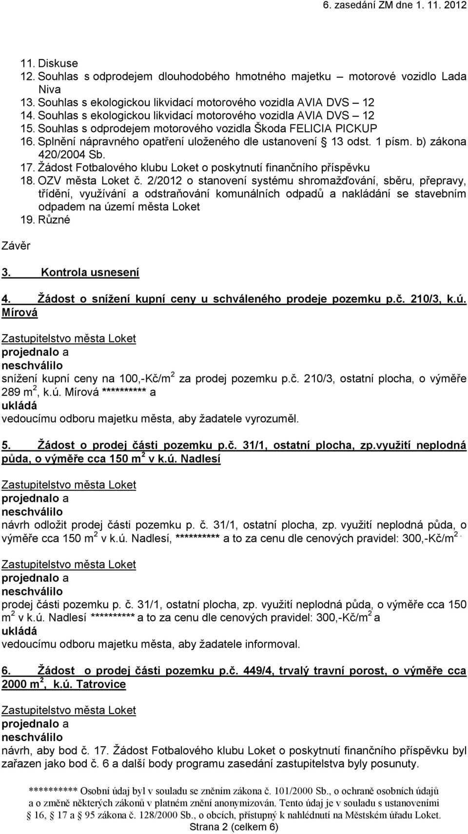 1 písm. b) zákona 420/2004 Sb. 17. Žádost Fotbalového klubu Loket o poskytnutí finančního příspěvku 18. OZV města Loket č.