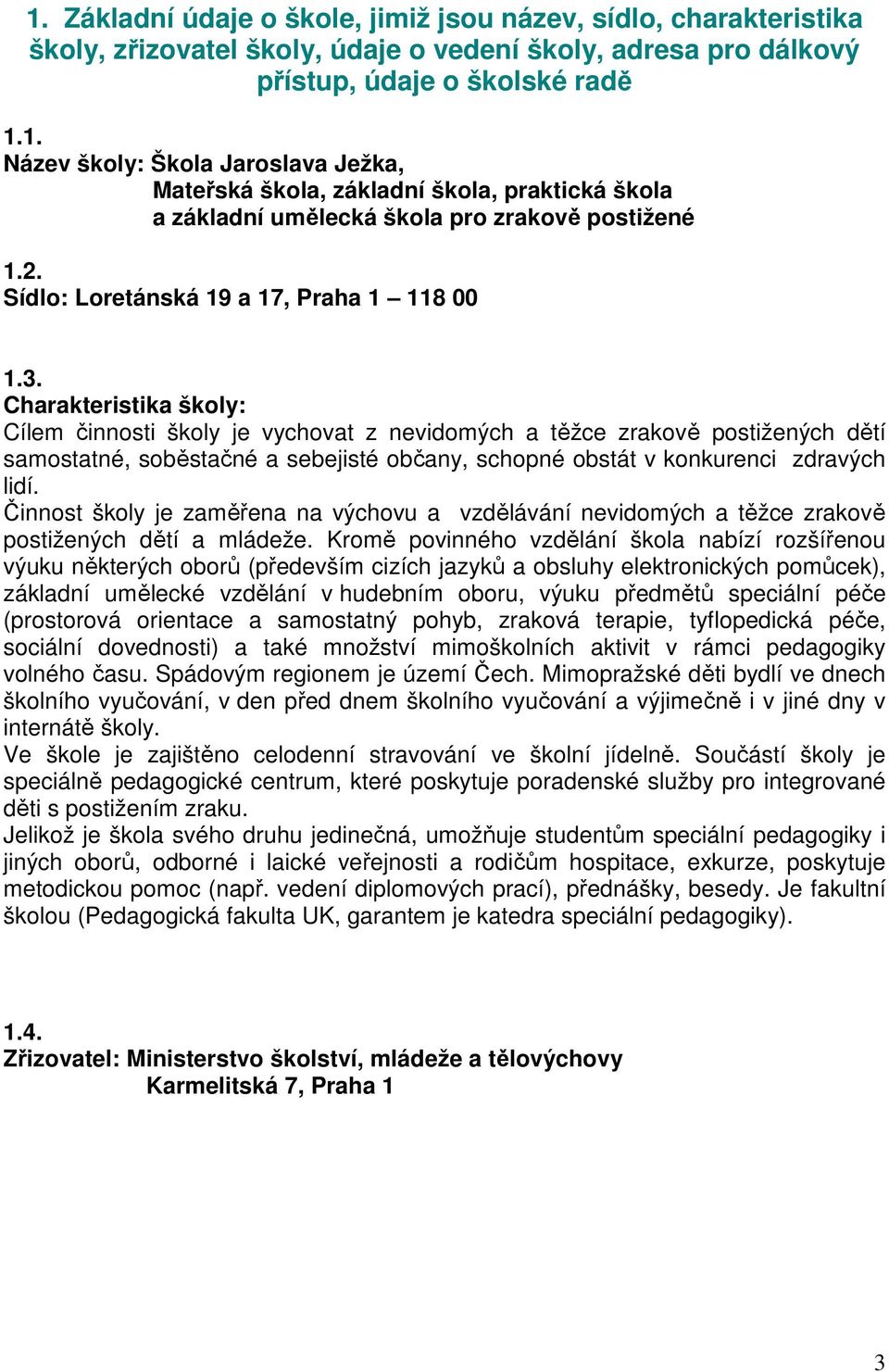 Charakteristika školy: Cílem činnosti školy je vychovat z nevidomých a těžce zrakově postižených dětí samostatné, soběstačné a sebejisté občany, schopné obstát v konkurenci zdravých lidí.