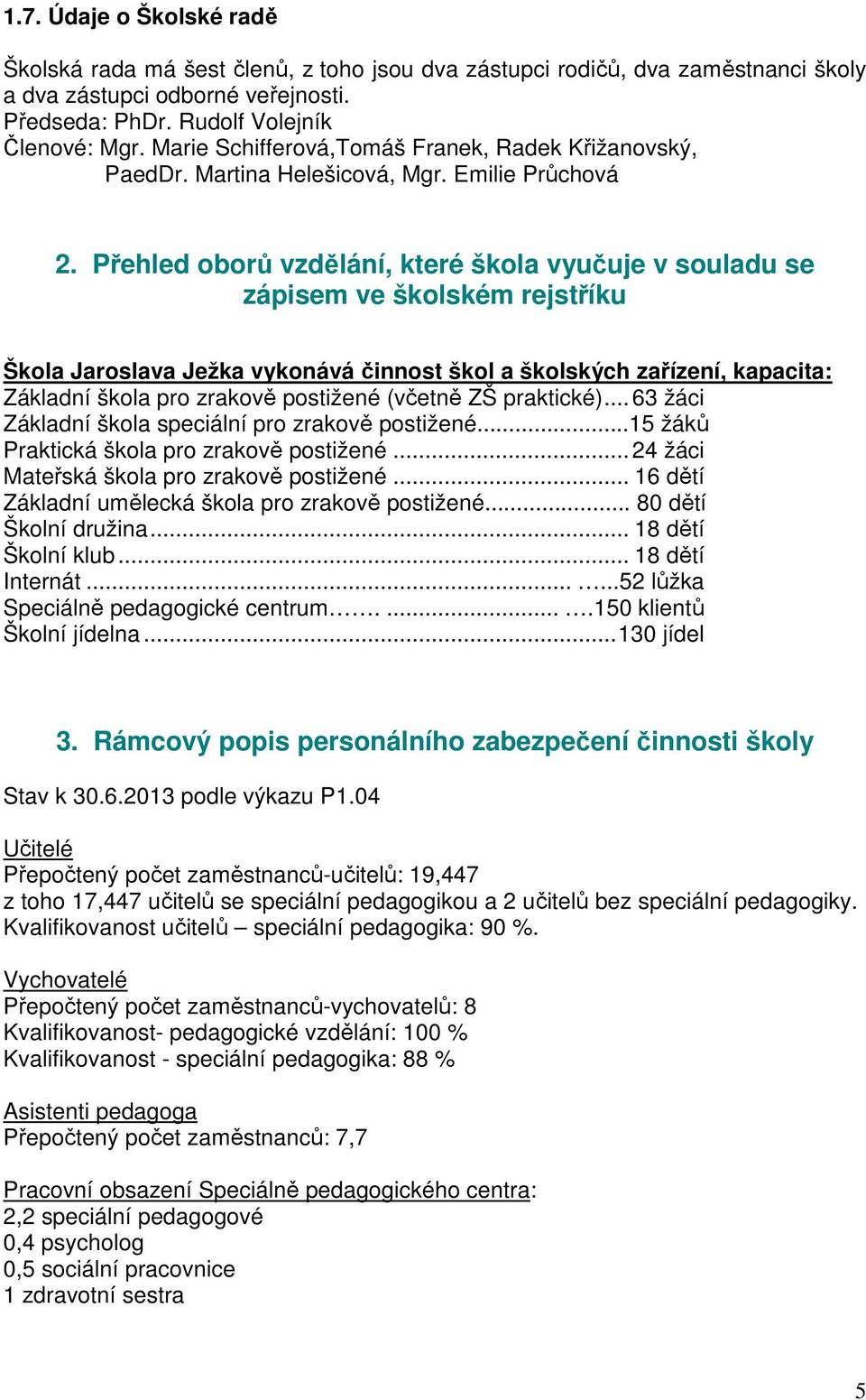Přehled oborů vzdělání, které škola vyučuje v souladu se zápisem ve školském rejstříku Škola Jaroslava Ježka vykonává činnost škol a školských zařízení, kapacita: Základní škola pro zrakově postižené