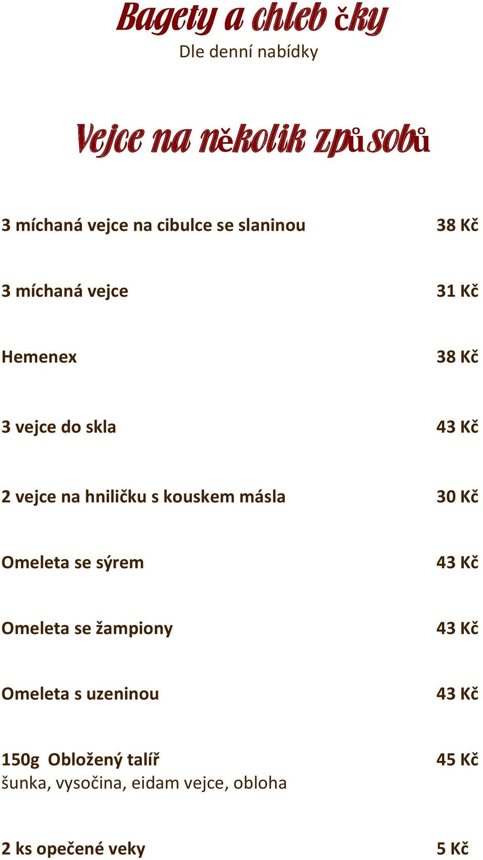 hniličku s kouskem másla 30 Kč Omeleta se sýrem 43 Kč Omeleta se žampiony 43 Kč Omeleta s