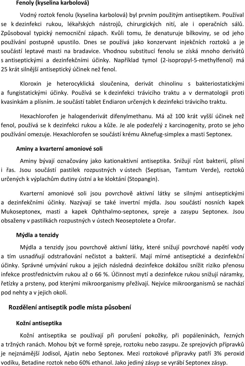 Dnes se používá jako konzervant injekčních roztoků a je součástí leptavé masti na bradavice. Vhodnou substitucí fenolu se získá mnoho derivátů s antiseptickými a dezinfekčními účinky.