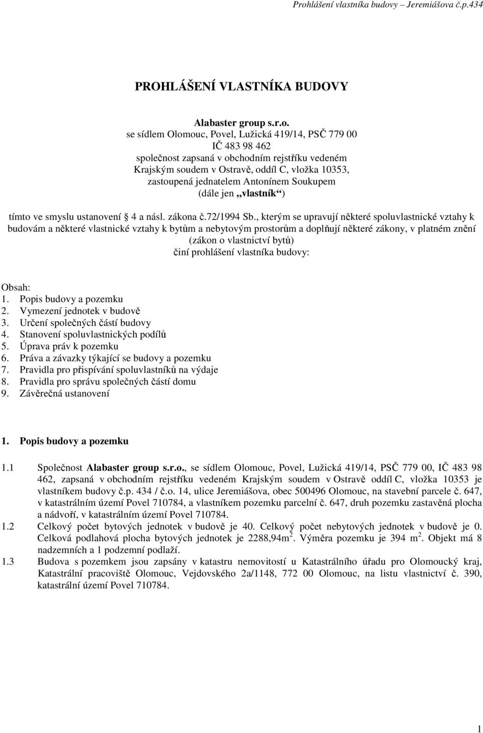 se sídlem Olomouc, Povel, Lužická 419/14, PSČ 779 00 IČ 483 98 462 společnost zapsaná v obchodním rejstříku vedeném Krajským soudem v Ostravě, oddíl C, vložka 10353, zastoupená jednatelem Antonínem