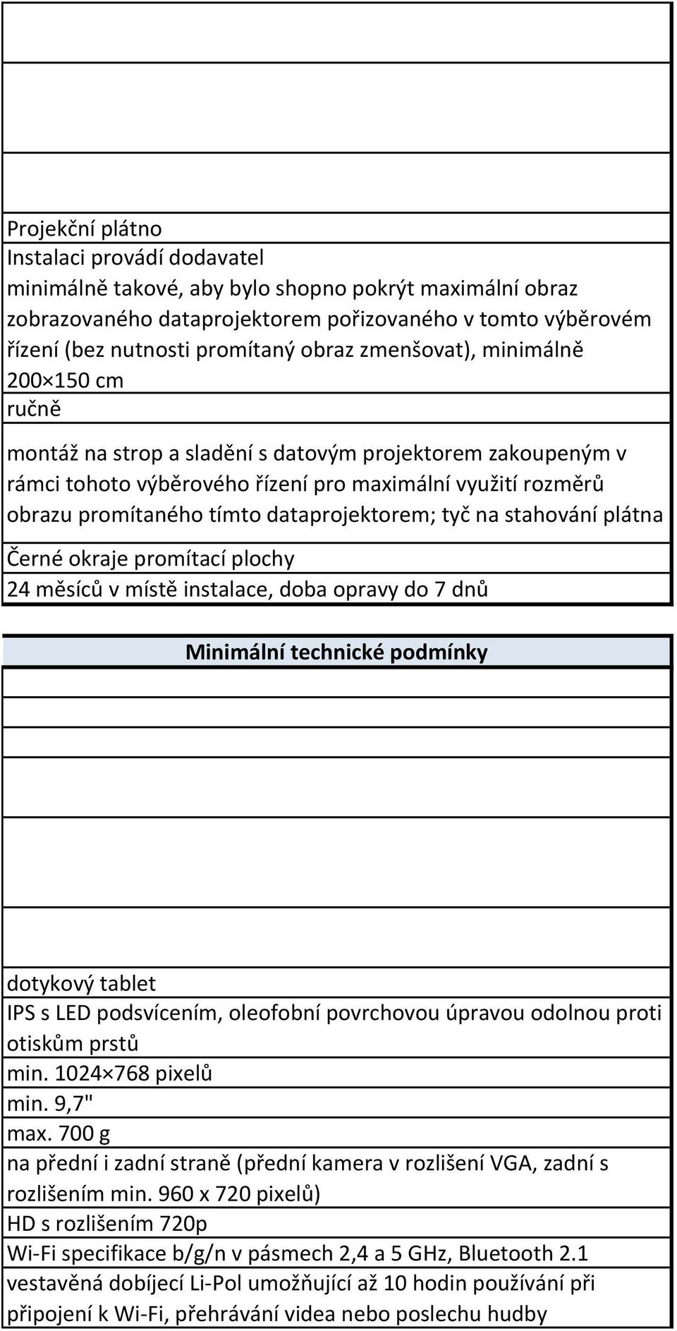 dataprojektorem; tyč na stahování plátna Černé okraje promítací plochy 24 měsíců v místě instalace, doba opravy do 7 dnů Minimální technické podmínky dotykový tablet IPS s LED podsvícením, oleofobní