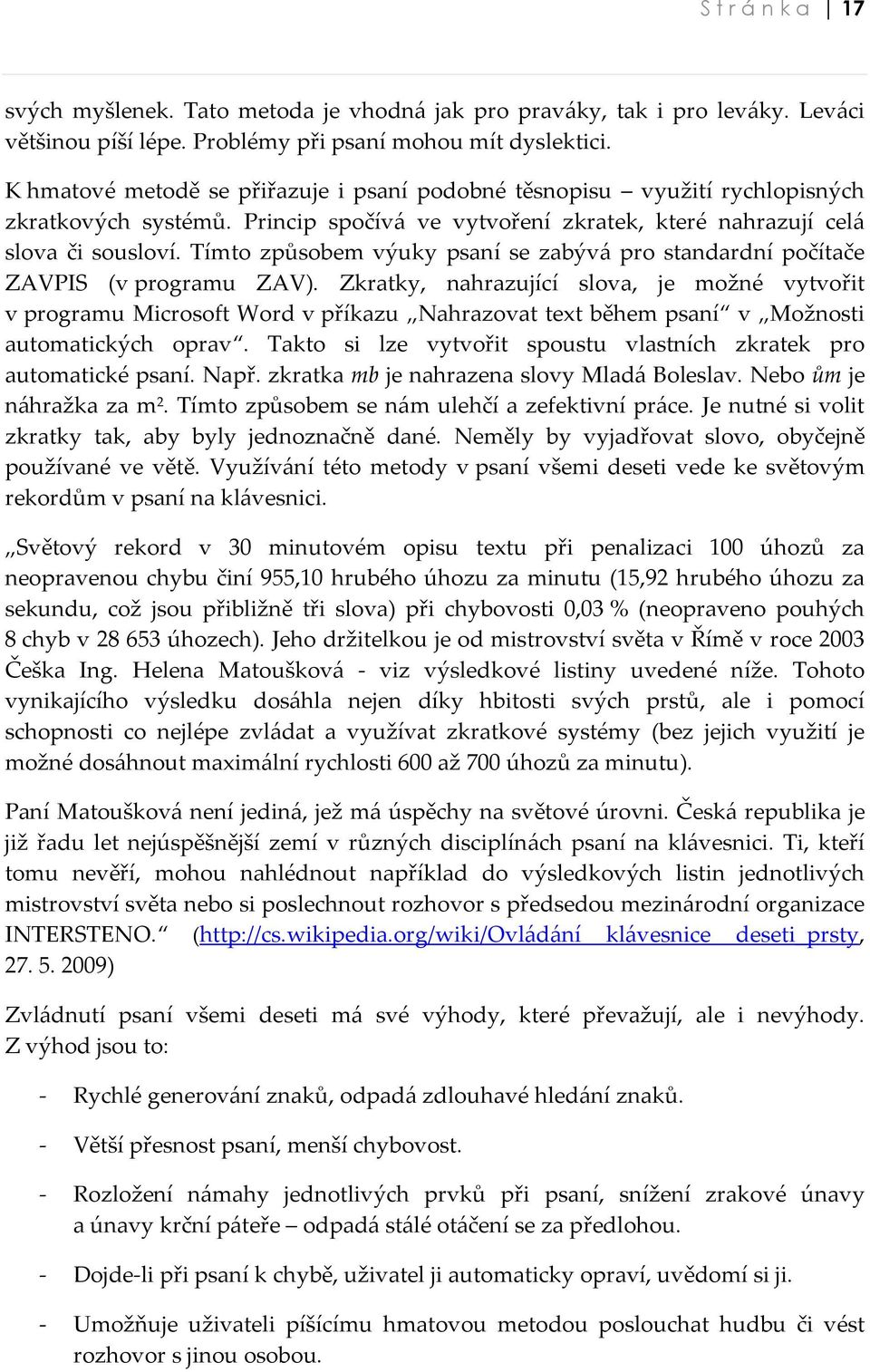 Tímto způsobem výuky psaní se zabývá pro standardní počítače ZAVPIS (v programu ZAV).