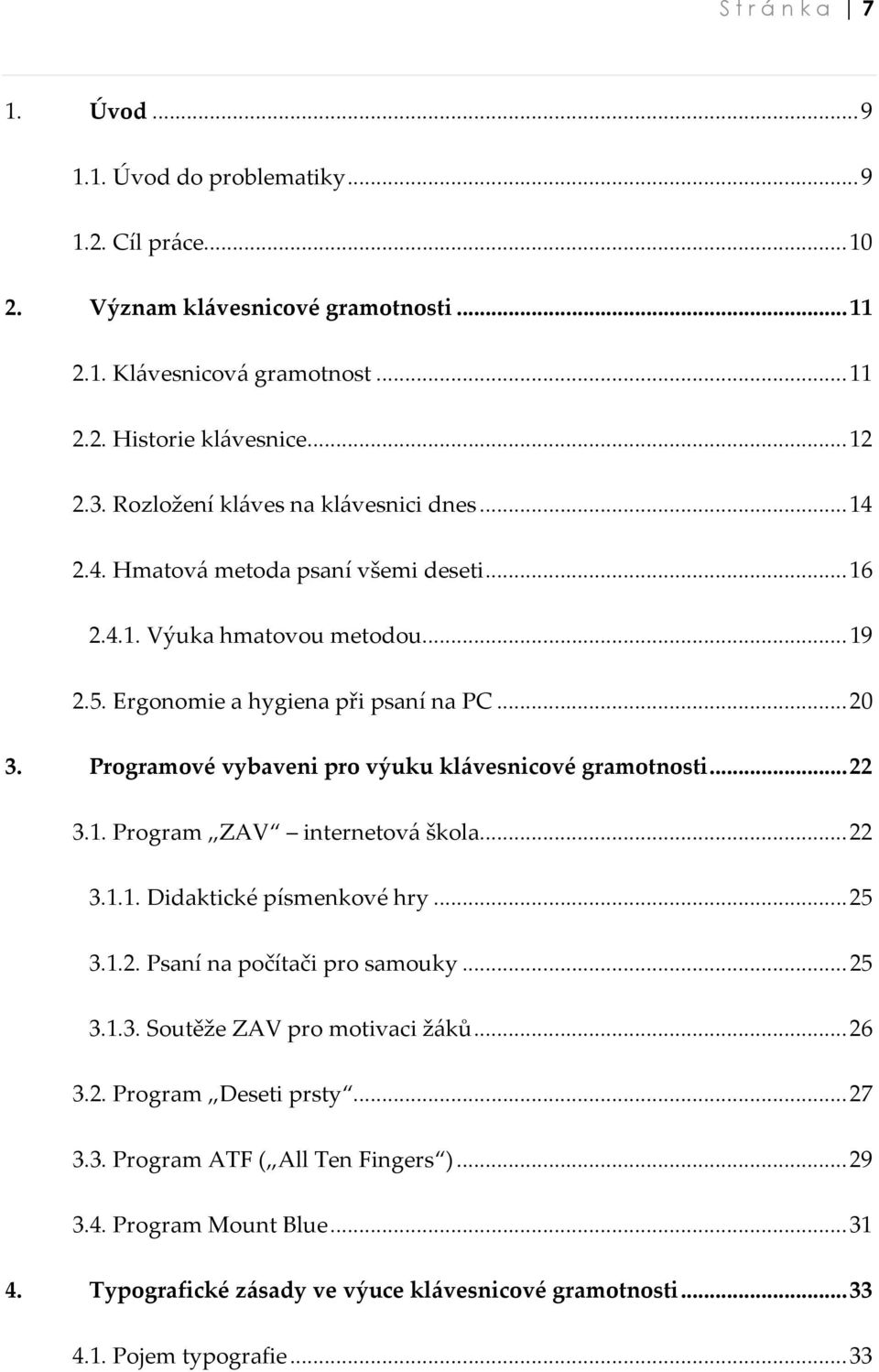 Programové vybaveni pro výuku klávesnicové gramotnosti...22 3.1. Program ZAV internetová škola...22 3.1.1. Didaktické písmenkové hry...25 3.1.2. Psaní na počítači pro samouky...25 3.1.3. Soutěže ZAV pro motivaci žáků.