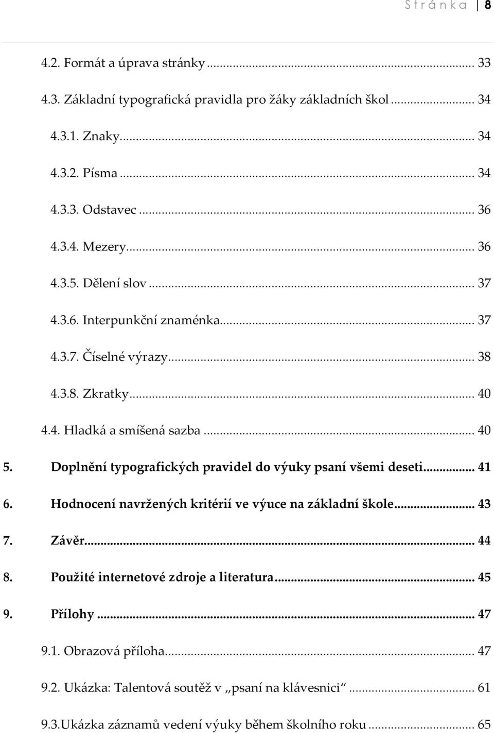 Doplnění typografických pravidel do výuky psaní všemi deseti...41 6. Hodnocení navržených kritérií ve výuce na základní škole...43 7. Závěr...44 8.