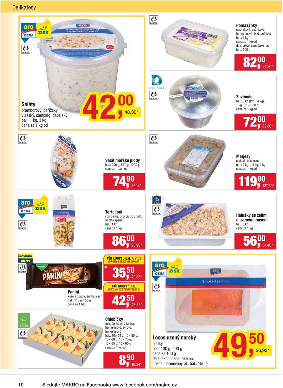: 2 kg, 1,8 kg, 1 kg od 74, 90 86,14 * 119, 90 137,89 * Tortelloni con carne, prosciutto crudo, ricotta špenát bal.: 1 kg Halušky se zelím a uzeným masem bal.