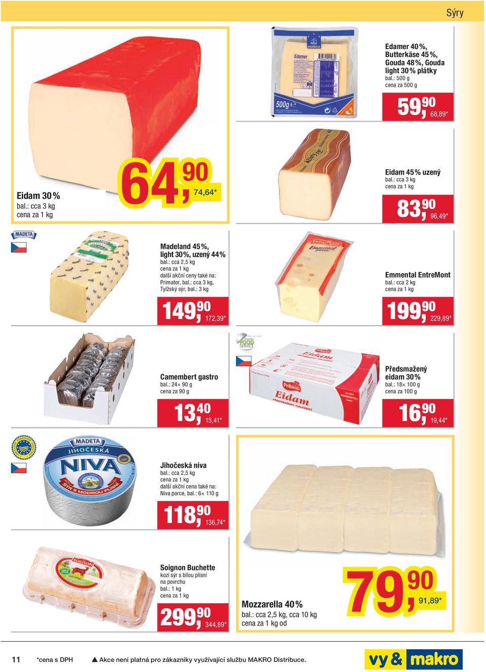 : cca 2 kg 149, 90 172,39 * 199, 90 229,89 * Camembert gastro bal.: 24 90 g cena za 90 g 13, 40 15,41 * Předsmažený eidam 30 % bal.: 18 100 g cena za 100 g 16, 90 19,44 * Jihočeská niva bal.