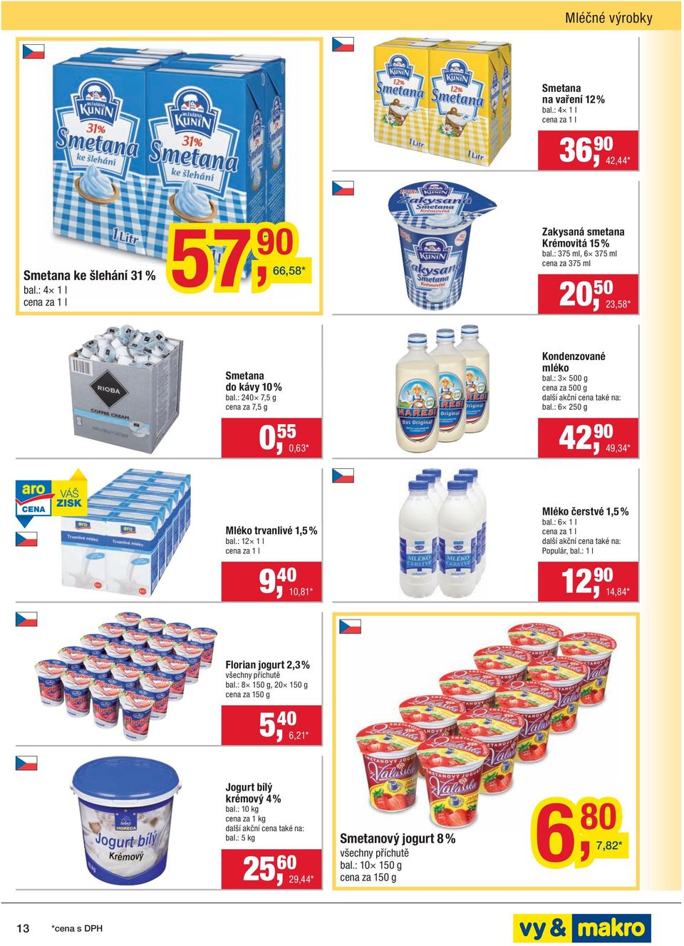: 6 250 g 42, 90 49,34 * Mléko trvanlivé 1,5 % bal.: 12 1 l cena za 1 l Mléko čerstvé 1,5 % bal.: 6 1 l cena za 1 l Populár, bal.
