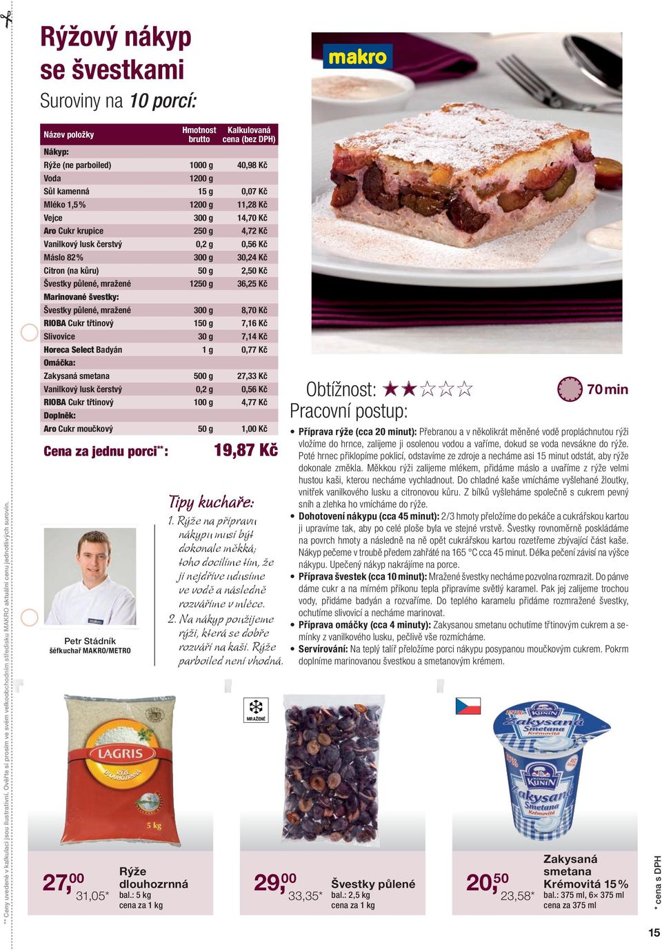 kamenná 15 g 0,07 Kč Mléko 1,5 % 1200 g 11,28 Kč Vejce 300 g 14,70 Kč Aro Cukr krupice 250 g 4,72 Kč Vanilkový lusk čerstvý 0,2 g 0,56 Kč Máslo 82 % 300 g 30,24 Kč Citron (na kůru) 50 g 2,50 Kč