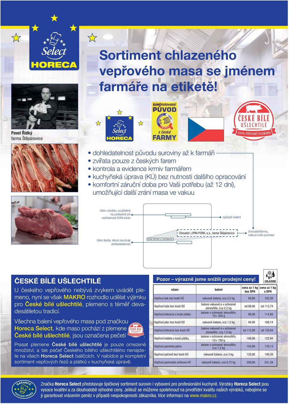 komfortní záruční doba pro Vaši potřebu (až 12 dní), umožňující další zrání masa ve vakuu číslo výrobku využitelné na pokladně při nečitelnosti EAN kódu způsob balení číslo šarže, která zaručuje