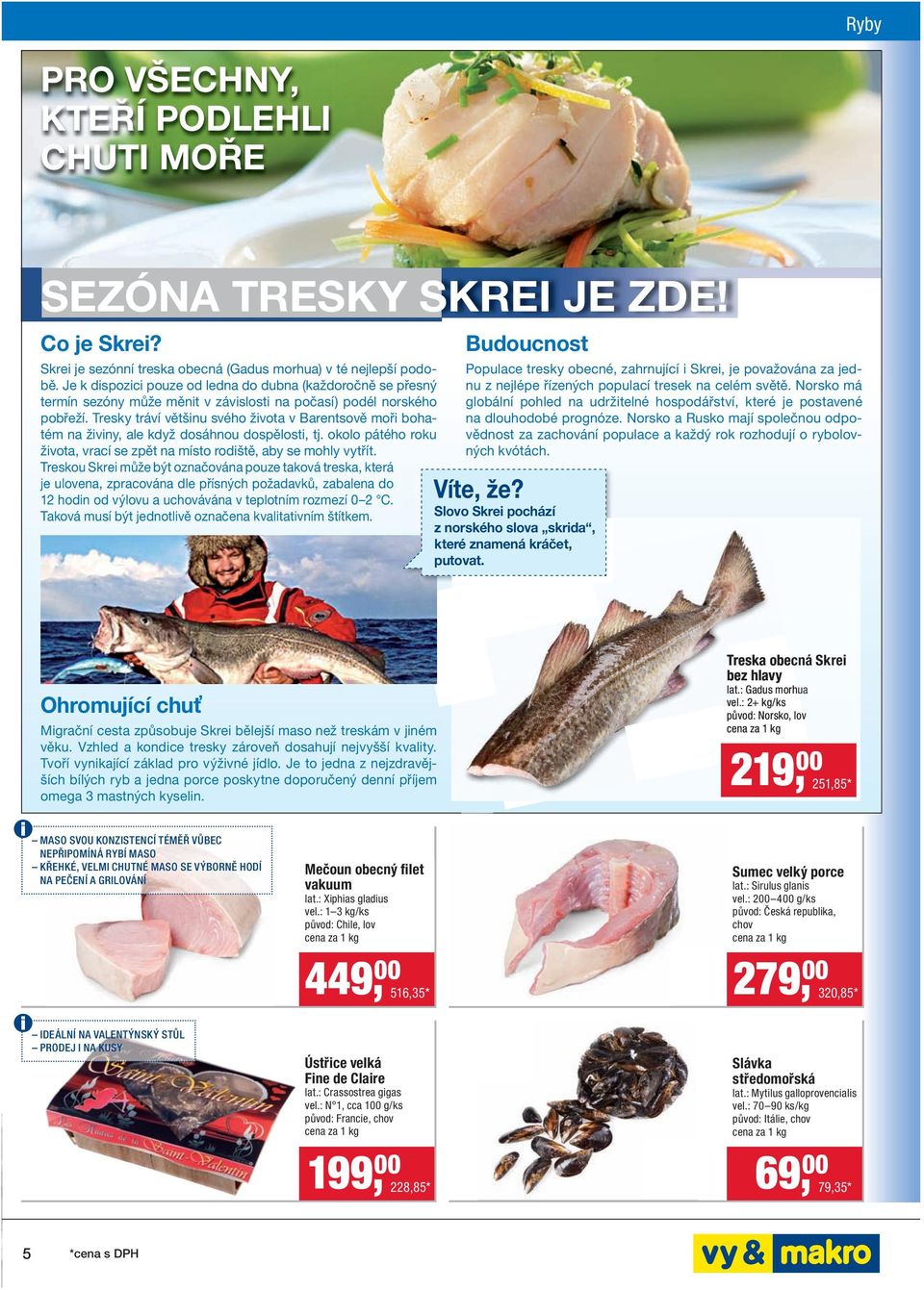 Tresky tráví většinu svého života v Barentsově moři bohatém na živiny, ale když dosáhnou dospělosti, tj. okolo pátého roku života, vrací se zpět na místo rodiště, aby se mohly vytřít.