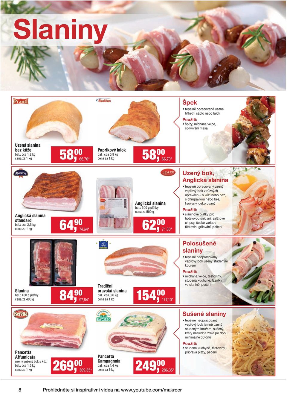 : 500 g plátky cena za 500 g 62, 00 71,30 * Uzený bok, Anglická slanina tepelně opracovaný uzený vepřový bok v různých úpravách s kůží nebo bez, s chrupavkou nebo bez, lisovaný, dekorovaný Použití: