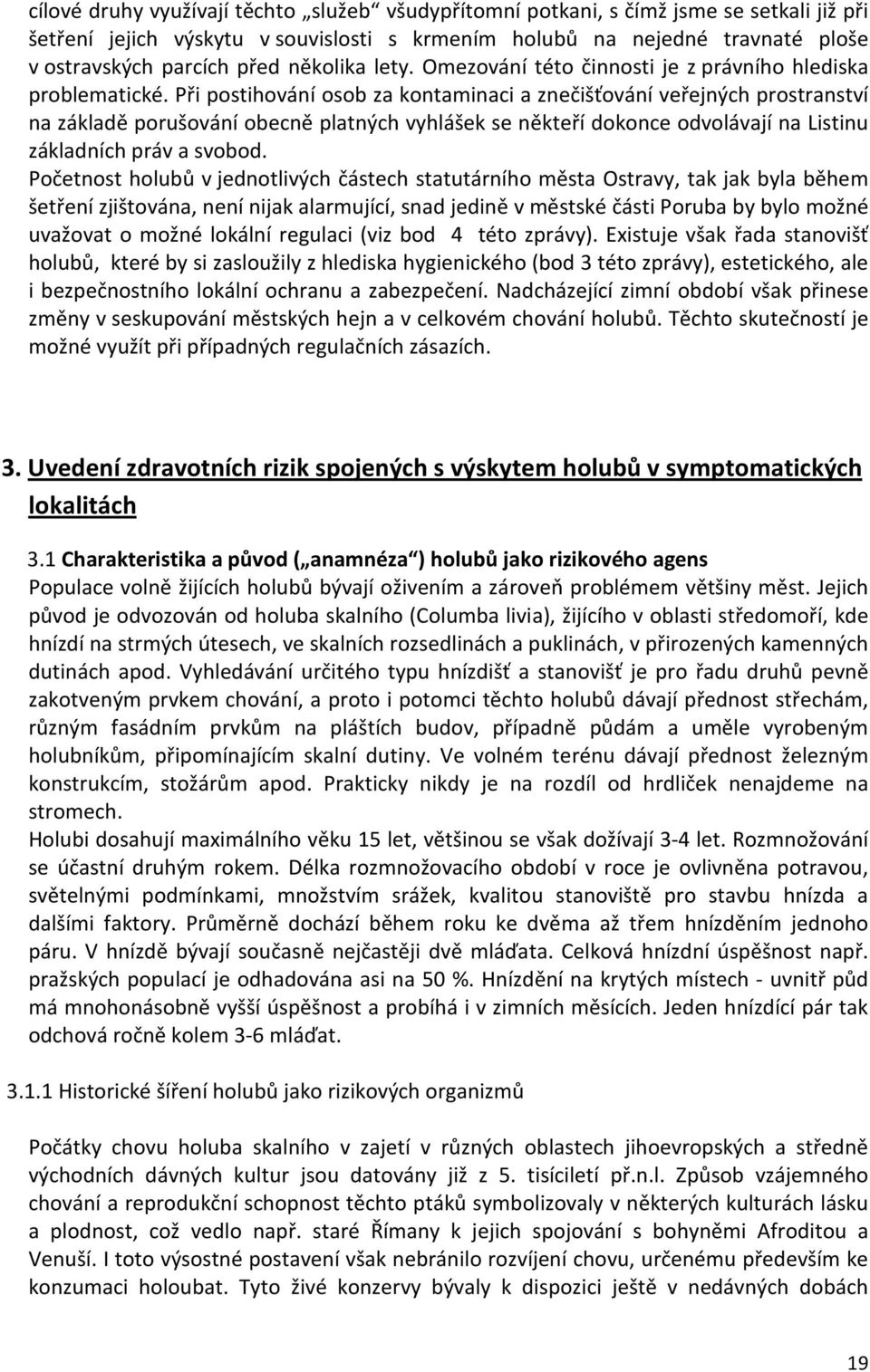 Při postihování osob za kontaminaci a znečišťování veřejných prostranství na základě porušování obecně platných vyhlášek se někteří dokonce odvolávají na Listinu základních práv a svobod.