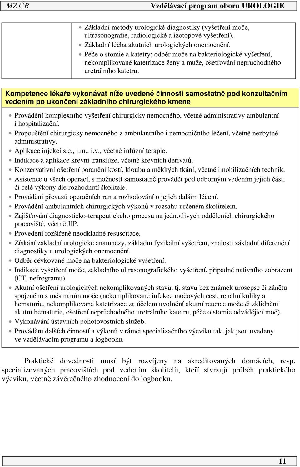 Kompetence lékaře vykonávat níže uvedené činnosti samostatně pod konzultačním vedením po ukončení základního chirurgického kmene Provádění komplexního vyšetření chirurgicky nemocného, včetně