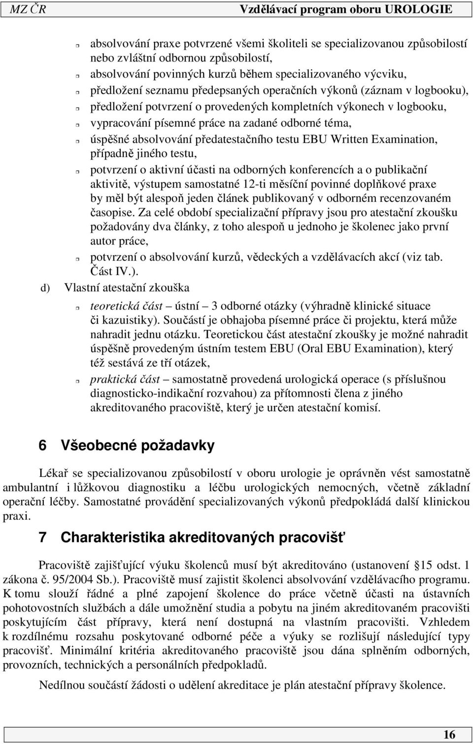 předatestačního testu EBU Written Examination, případně jiného testu, potvrzení o aktivní účasti na odborných konferencích a o publikační aktivitě, výstupem samostatné -ti měsíční povinné doplňkové