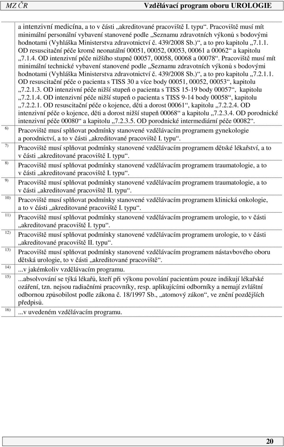 .. OD resuscitační péče kromě neonatální 0005, 0005, 00053, 0006 a 0006 a kapitolu 7..4. OD intenzivní péče nižšího stupně 00057, 00058, 00068 a 00078.