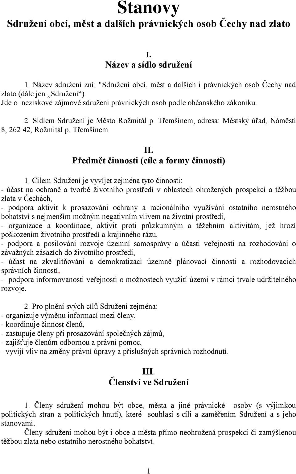 Sídlem Sdružení je Město Rožmitál p. Třemšínem, adresa: Městský úřad, Náměstí 8, 262 42, Rožmitál p. Třemšínem II. Předmět činnosti (cíle a formy činnosti) 1.