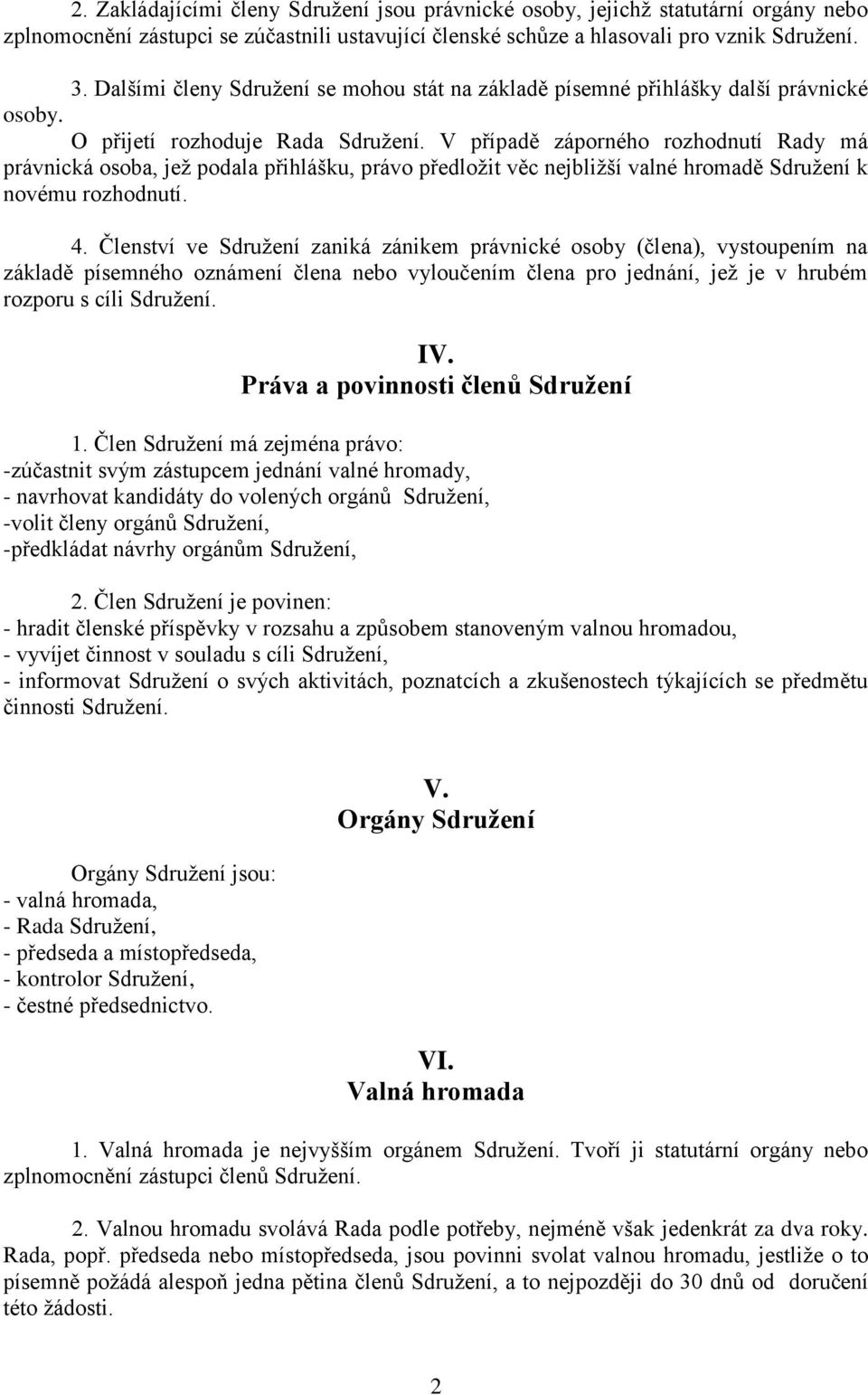 V případě záporného rozhodnutí Rady má právnická osoba, jež podala přihlášku, právo předložit věc nejbližší valné hromadě Sdružení k novému rozhodnutí. 4.