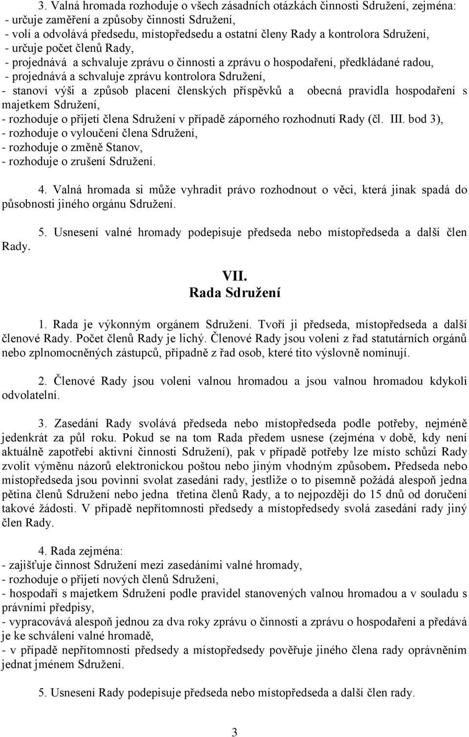 výši a způsob placení členských příspěvků a obecná pravidla hospodaření s majetkem Sdružení, - rozhoduje o přijetí člena Sdružení v případě záporného rozhodnutí Rady (čl. III.