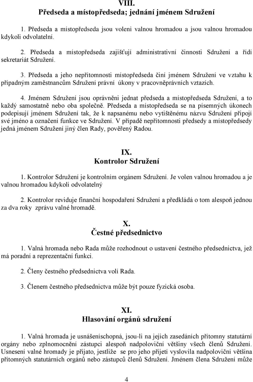 Předseda a jeho nepřítomnosti místopředseda činí jménem Sdružení ve vztahu k případným zaměstnancům Sdružení právní úkony v pracovněprávních vztazích. 4.