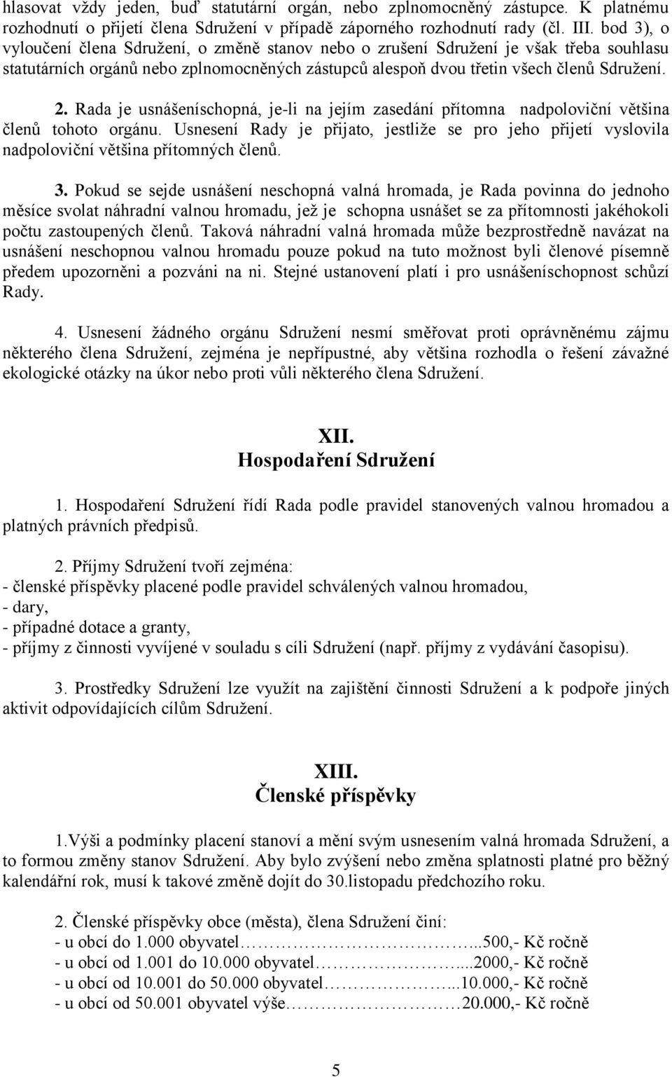 Rada je usnášeníschopná, je-li na jejím zasedání přítomna nadpoloviční většina členů tohoto orgánu.