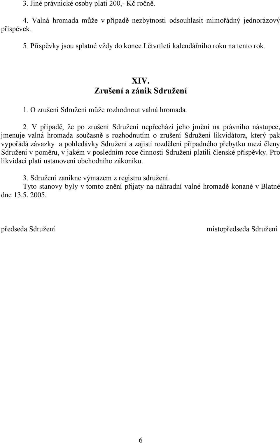 V případě, že po zrušení Sdružení nepřechází jeho jmění na právního nástupce, jmenuje valná hromada současně s rozhodnutím o zrušení Sdružení likvidátora, který pak vypořádá závazky a pohledávky