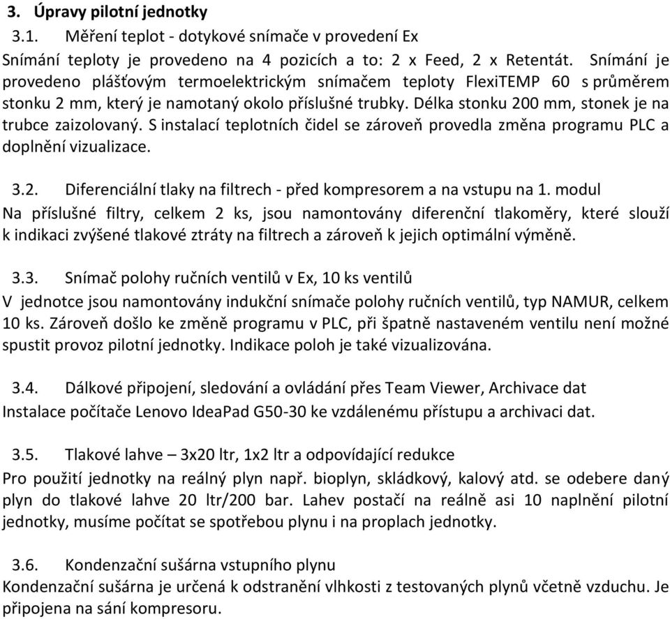 S instalací teplotních čidel se zároveň provedla změna programu PLC a doplnění vizualizace. 3.2. Diferenciální tlaky na filtrech - před kompresorem a na vstupu na 1.