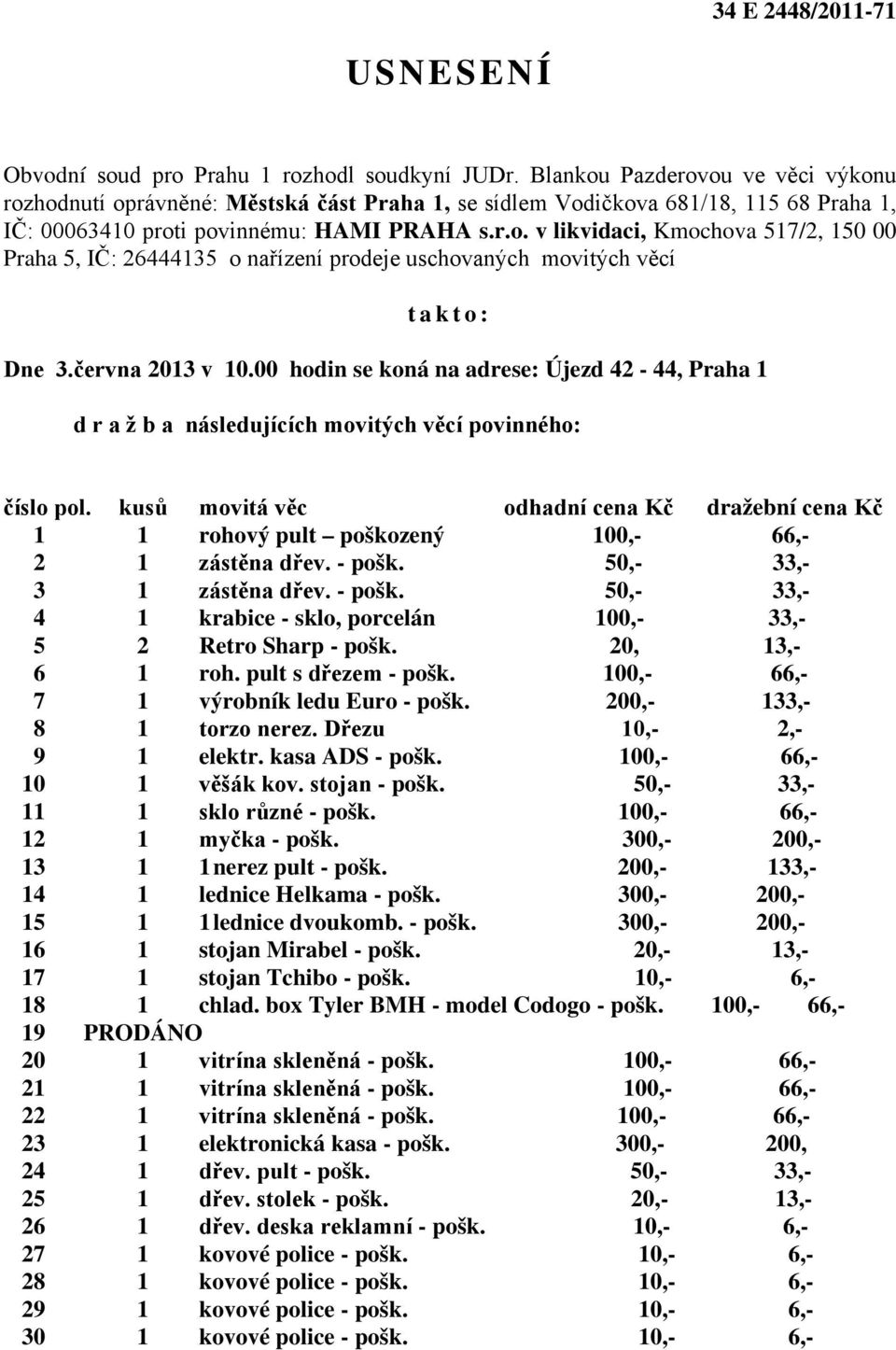 června 2013 v 10.00 hodin se koná na adrese: Újezd 42-44, Praha 1 d r a ž b a následujících movitých věcí povinného: číslo pol.