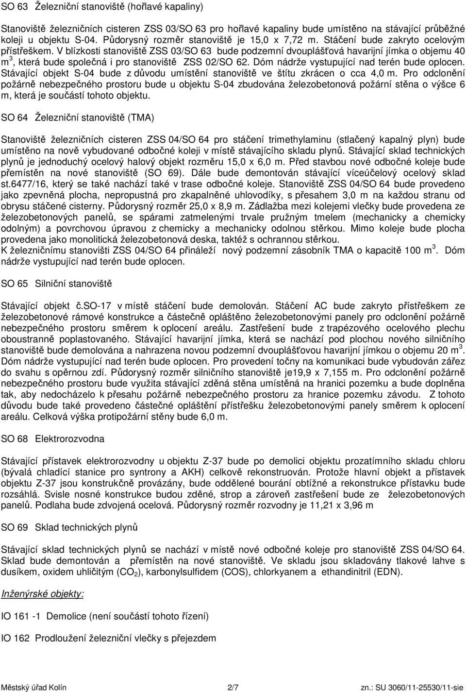 V blízkosti stanoviště ZSS 03/SO 63 bude podzemní dvouplášťová havarijní jímka o objemu 40 m 3, která bude společná i pro stanoviště ZSS 02/SO 62. Dóm nádrže vystupující nad terén bude oplocen.