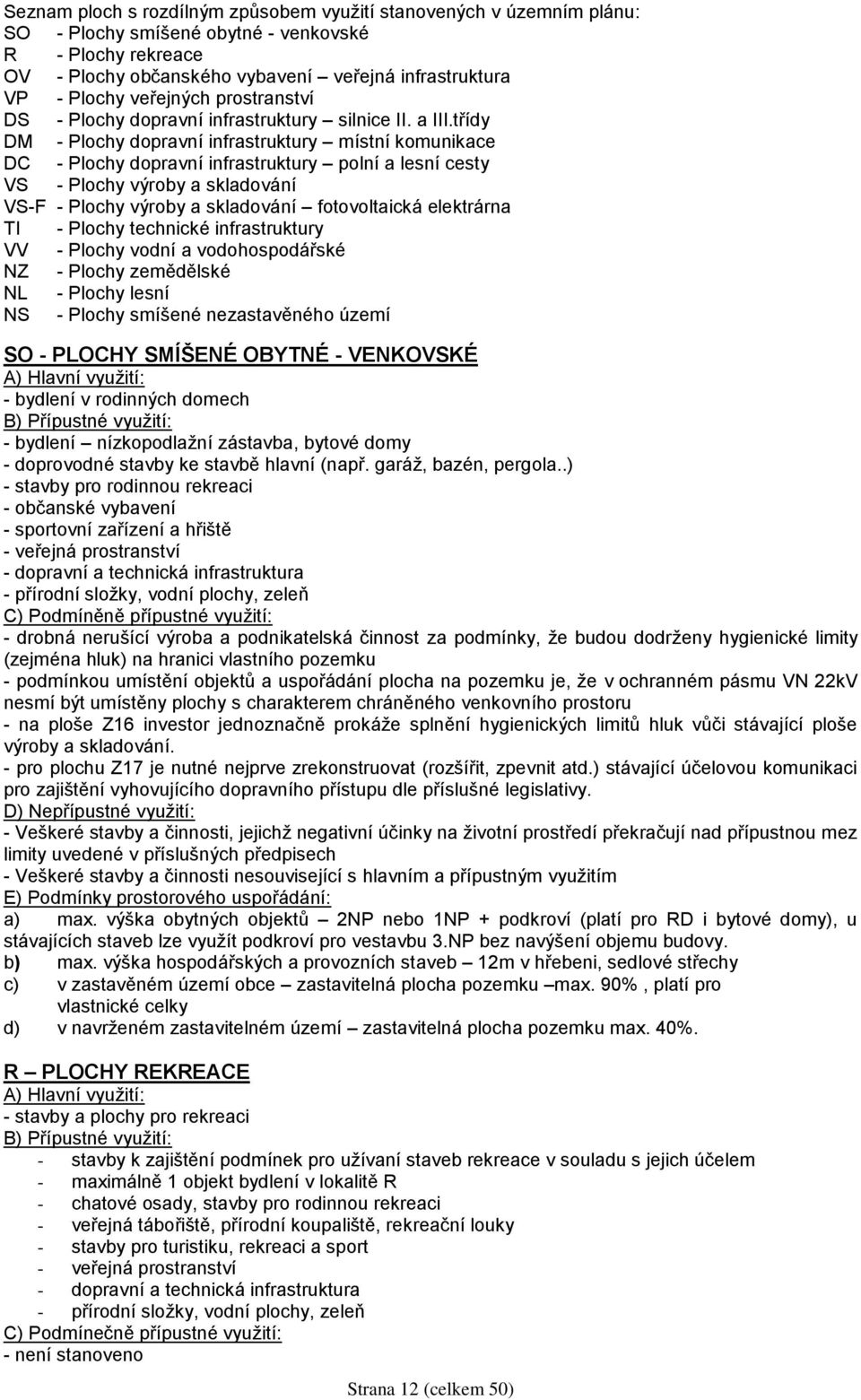 třídy DM - Plochy dopravní infrastruktury místní komunikace DC - Plochy dopravní infrastruktury polní a lesní cesty VS - Plochy výroby a skladování VS-F - Plochy výroby a skladování fotovoltaická