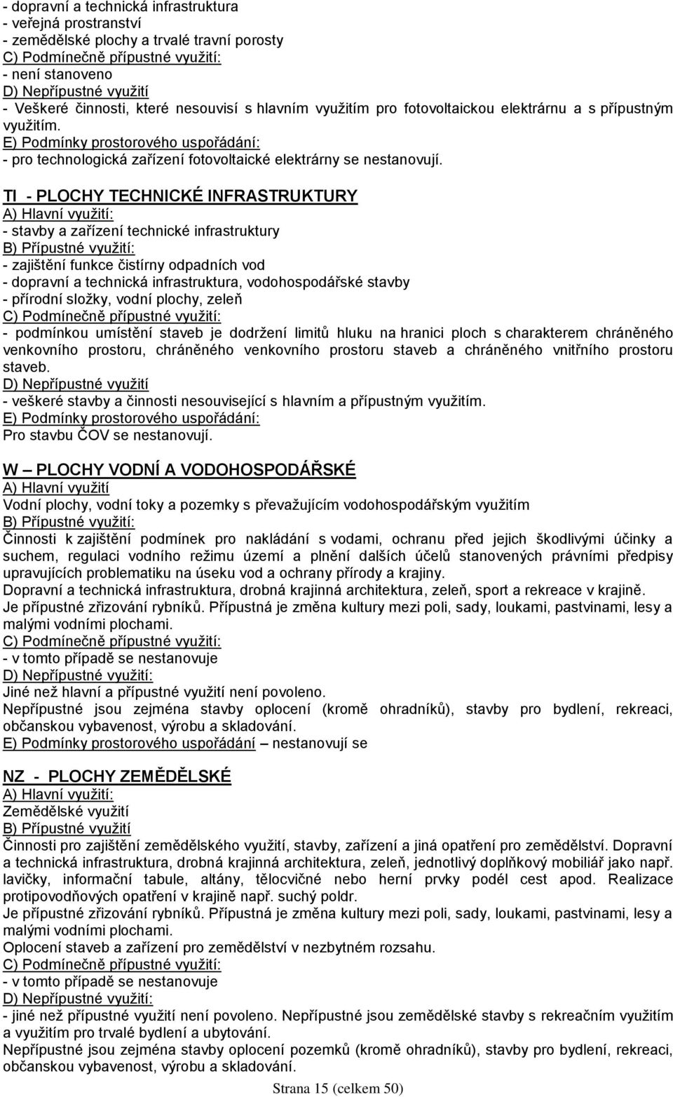 TI - PLOCHY TECHNICKÉ INFRASTRUKTURY A) Hlavní využití: - stavby a zařízení technické infrastruktury B) Přípustné využití: - zajištění funkce čistírny odpadních vod - dopravní a technická