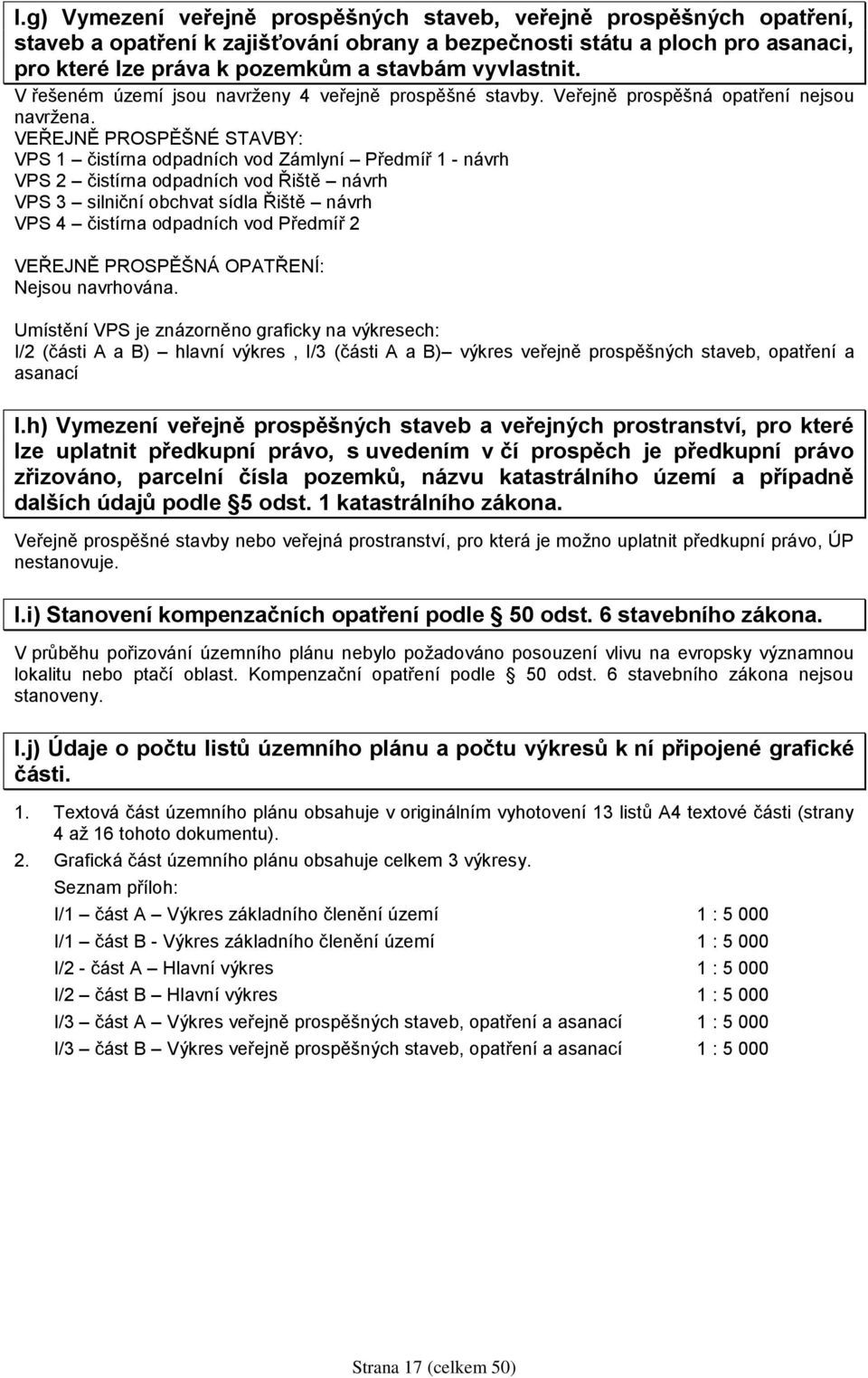 VEŘEJNĚ PROSPĚŠNÉ STAVBY: VPS 1 čistírna odpadních vod Zámlyní Předmíř 1 - návrh VPS 2 čistírna odpadních vod Řiště návrh VPS 3 silniční obchvat sídla Řiště návrh VPS 4 čistírna odpadních vod Předmíř