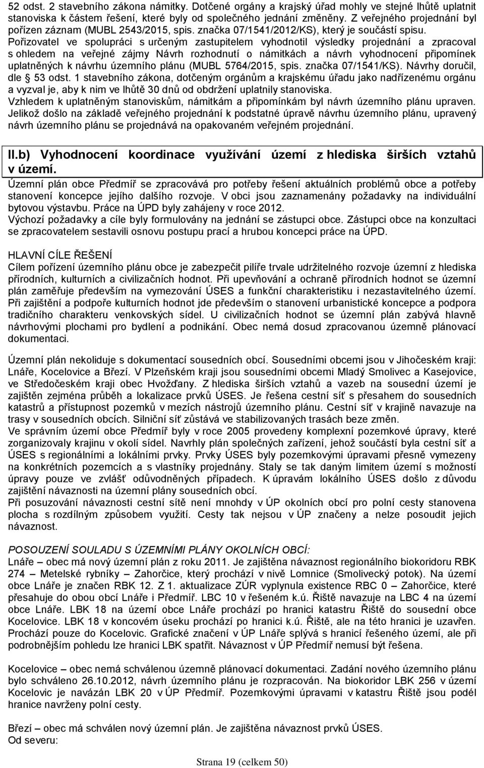 Pořizovatel ve spolupráci s určeným zastupitelem vyhodnotil výsledky projednání a zpracoval s ohledem na veřejné zájmy Návrh rozhodnutí o námitkách a návrh vyhodnocení připomínek uplatněných k návrhu