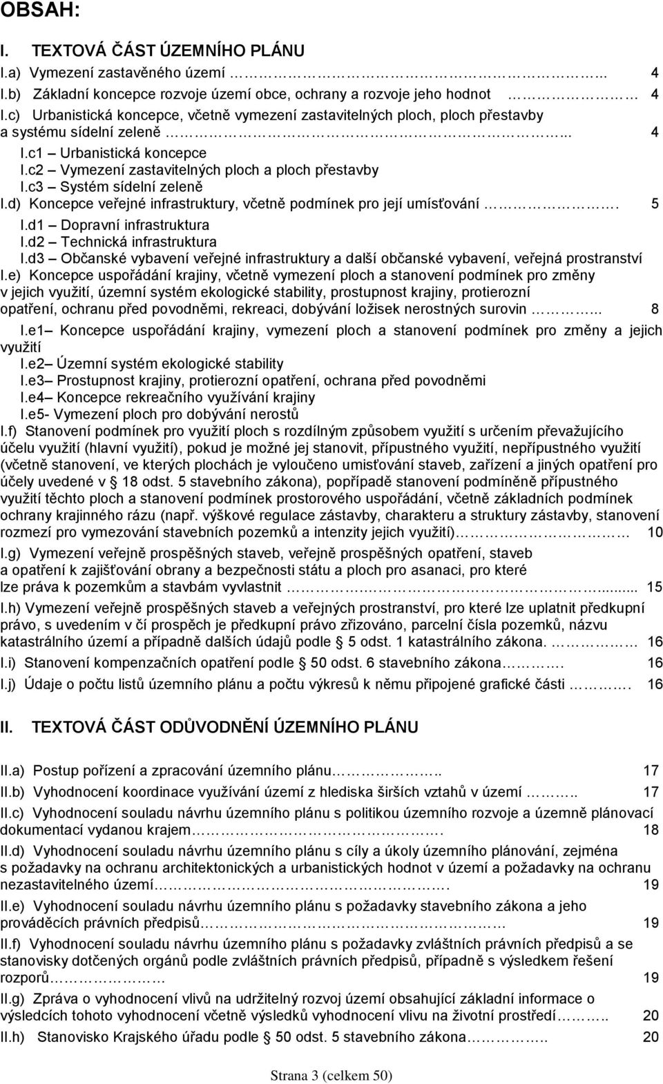 c3 Systém sídelní zeleně I.d) Koncepce veřejné infrastruktury, včetně podmínek pro její umísťování. 5 I.d1 Dopravní infrastruktura I.d2 Technická infrastruktura I.