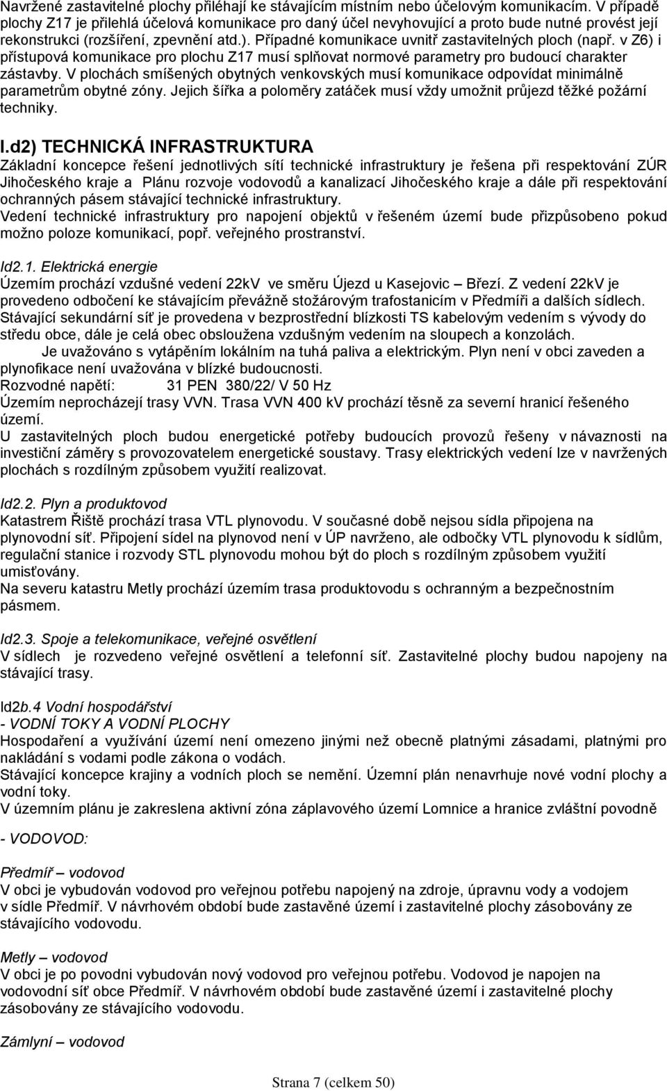 Případné komunikace uvnitř zastavitelných ploch (např. v Z6) i přístupová komunikace pro plochu Z17 musí splňovat normové parametry pro budoucí charakter zástavby.