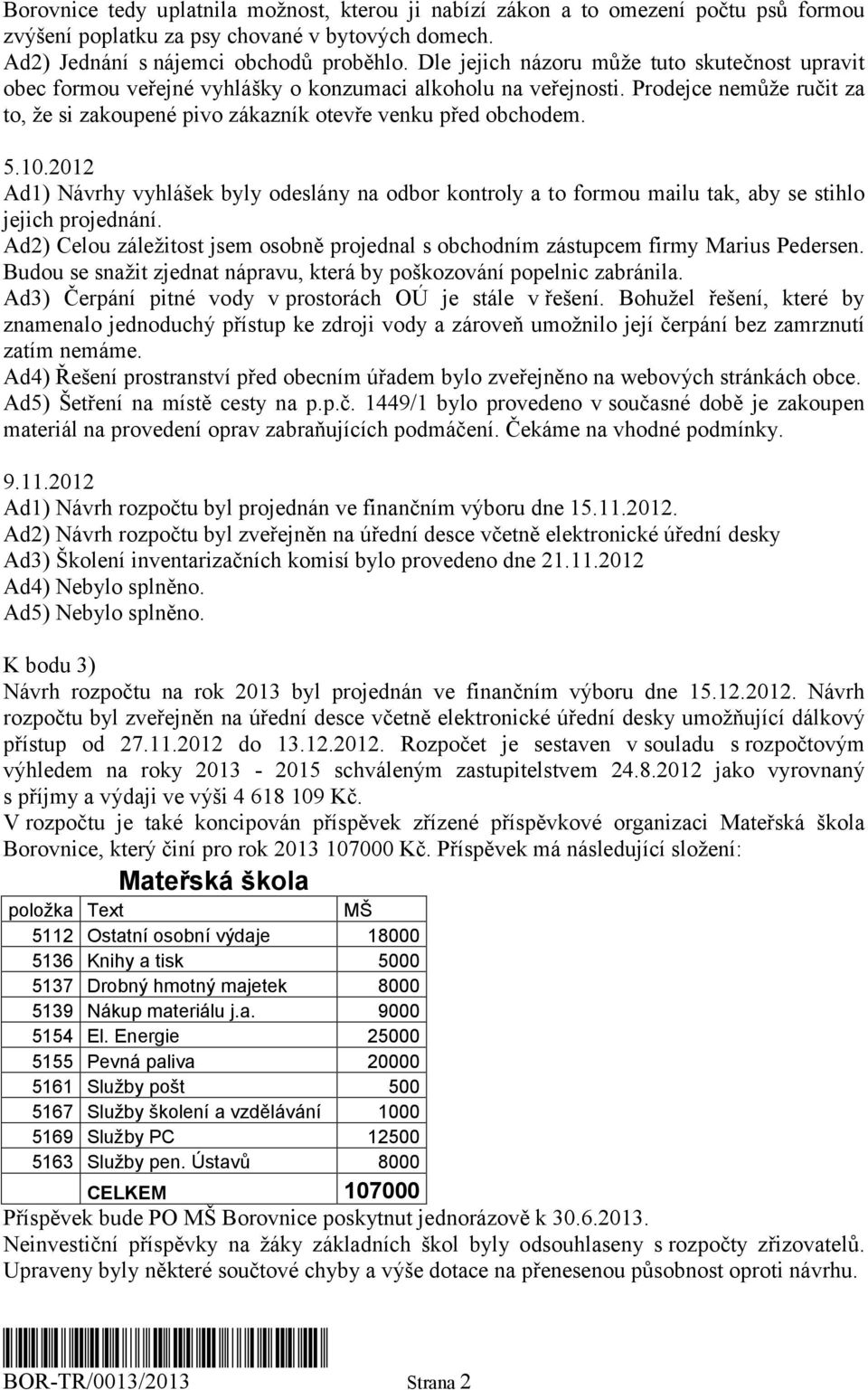 5.10.2012 Ad1) Návrhy vyhlášek byly odeslány na odbor kontroly a to formou mailu tak, aby se stihlo jejich projednání.