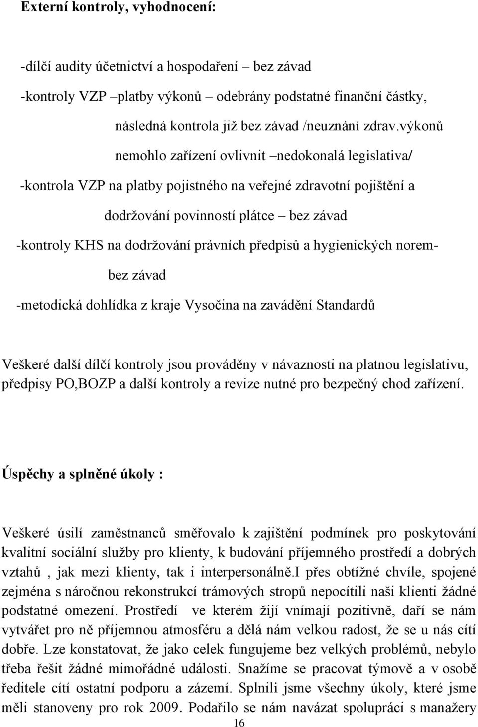 právních předpisů a hygienických norembez závad -metodická dohlídka z kraje Vysočina na zavádění Standardů Veškeré další dílčí kontroly jsou prováděny v návaznosti na platnou legislativu, předpisy