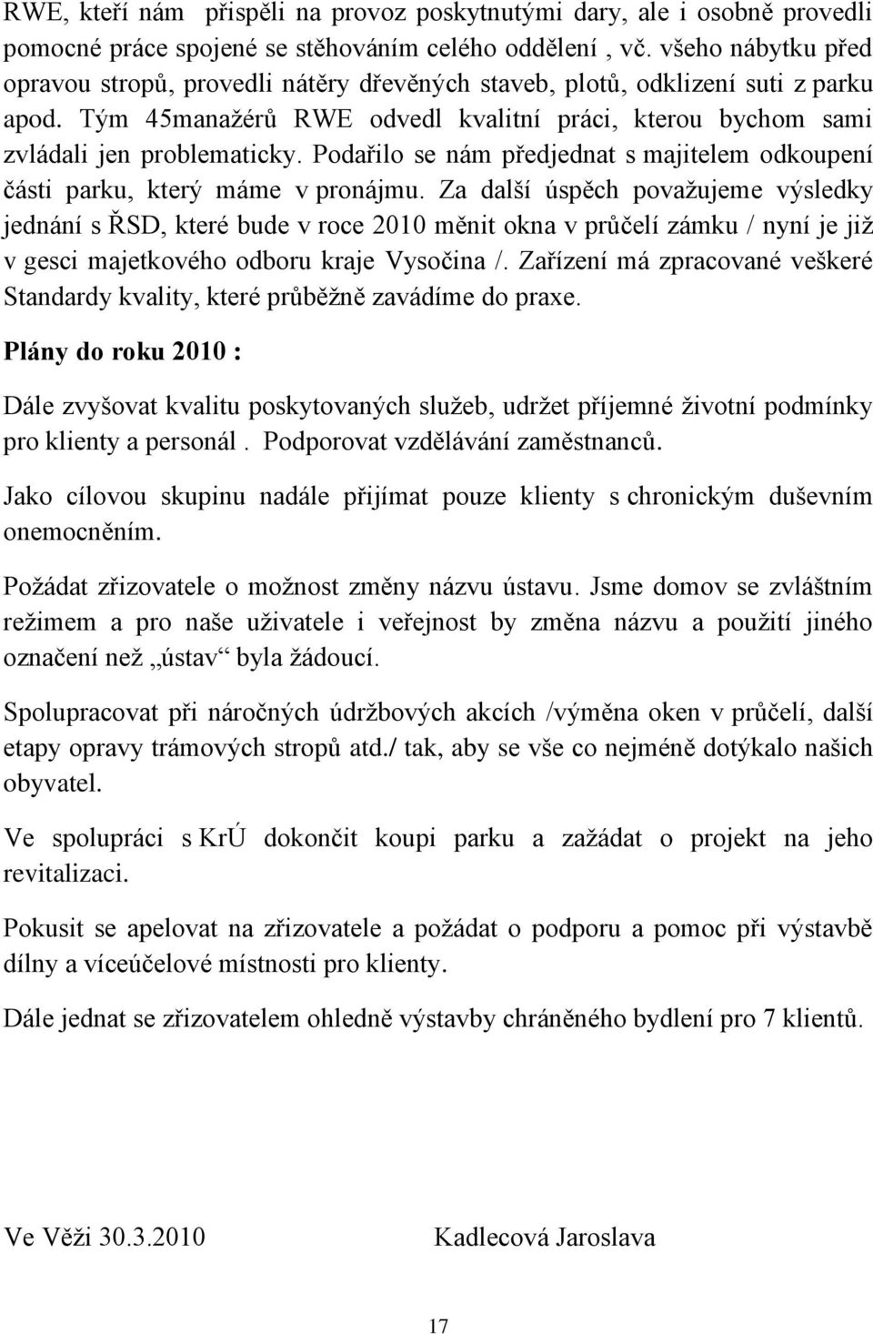 Podařilo se nám předjednat s majitelem odkoupení části parku, který máme v pronájmu.