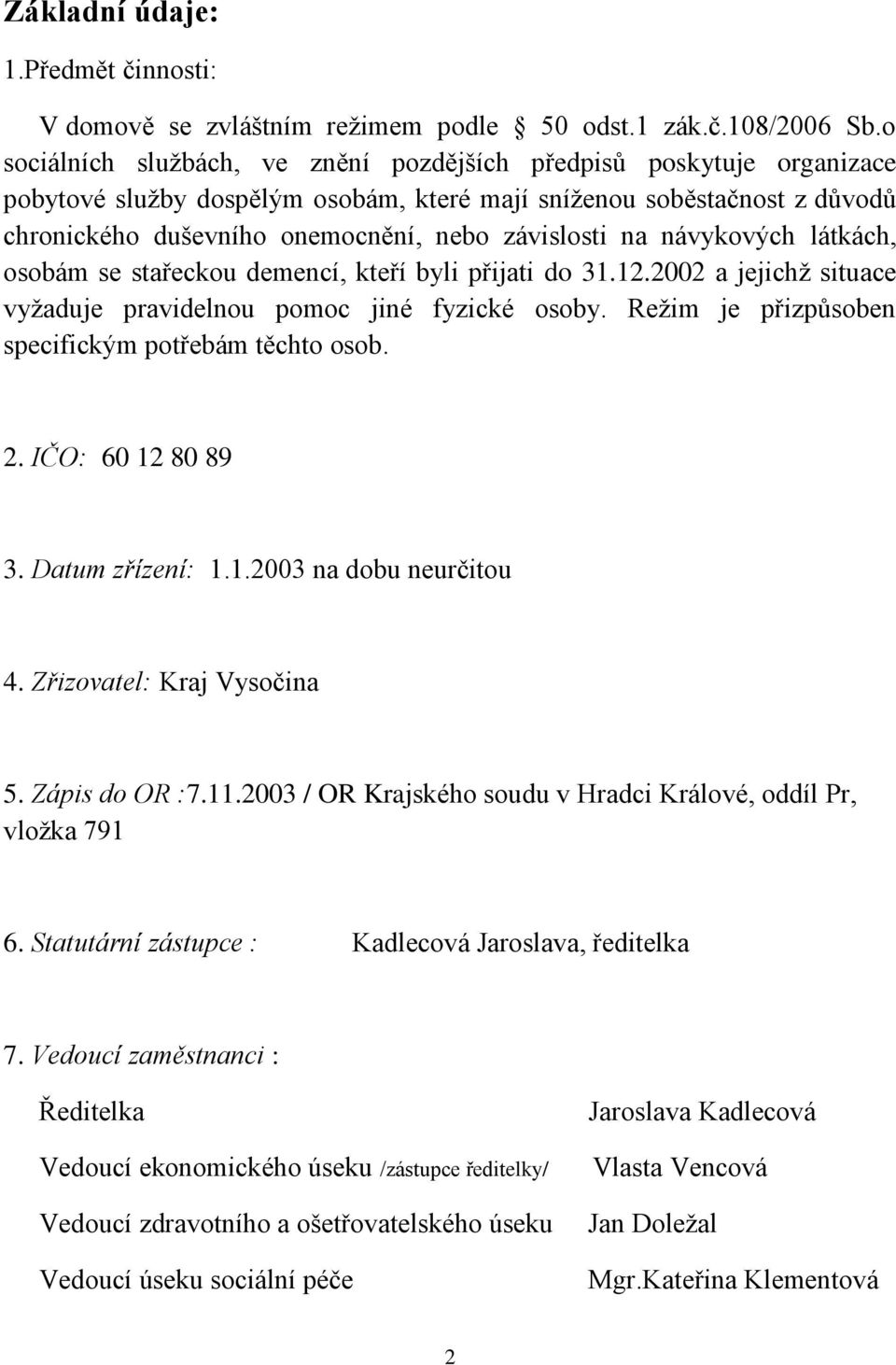 na návykových látkách, osobám se stařeckou demencí, kteří byli přijati do 31.12.2002 a jejichţ situace vyţaduje pravidelnou pomoc jiné fyzické osoby.