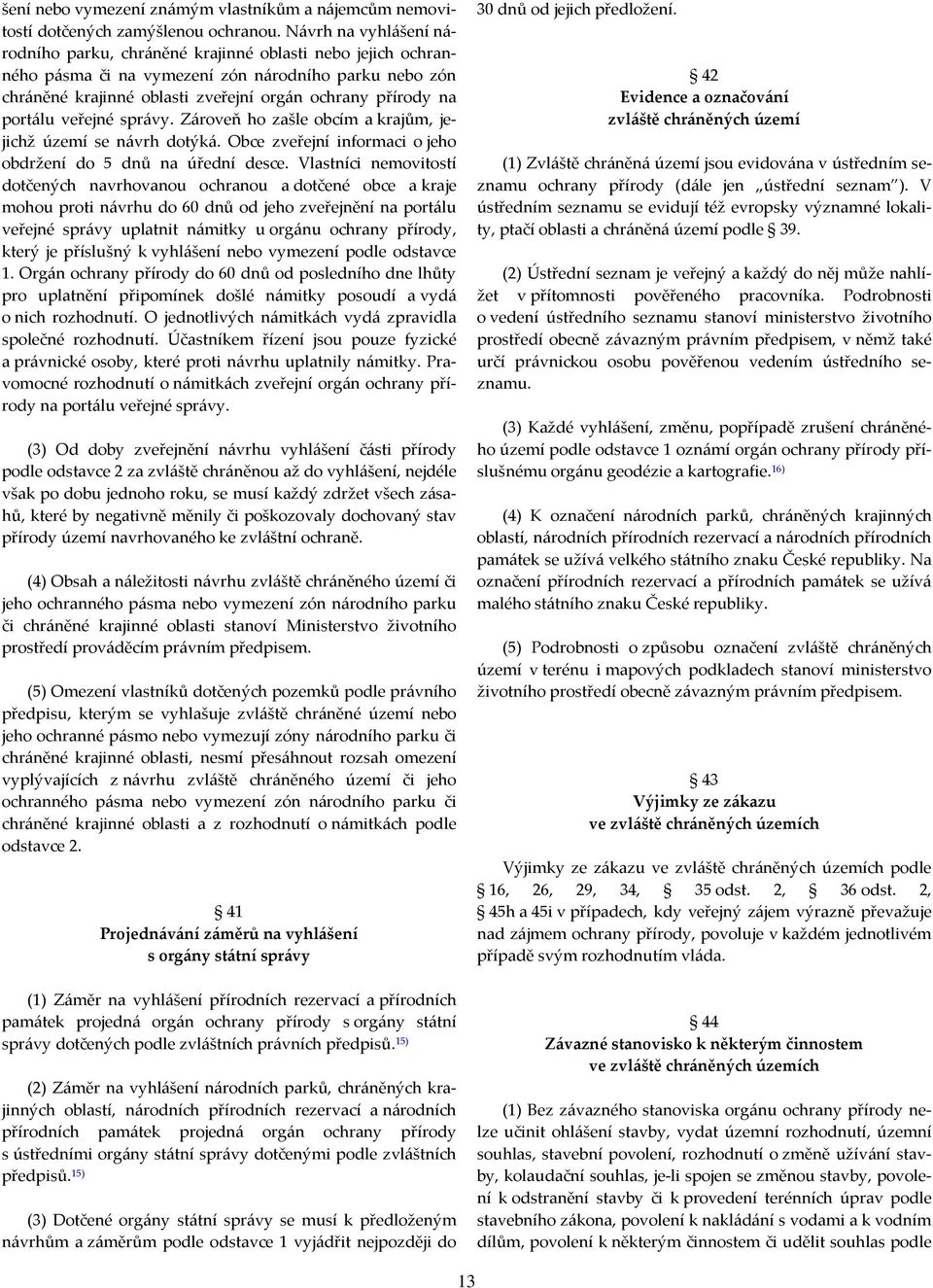 portálu veřejné správy. Zároveň ho zašle obcím a krajům, jejichž území se návrh dotýká. Obce zveřejní informaci o jeho obdržení do 5 dnů na úřední desce.