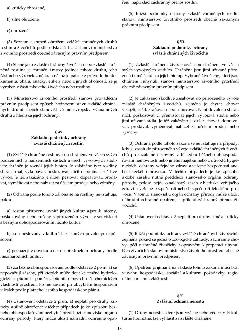 (4) Stejně jako zvláště chráněný živočich nebo zvláště chráněná rostlina je chráněn i mrtvý jedinec tohoto druhu, jeho část nebo výrobek z něho, u něhož je patrné z průvodního dokumentu, obalu,