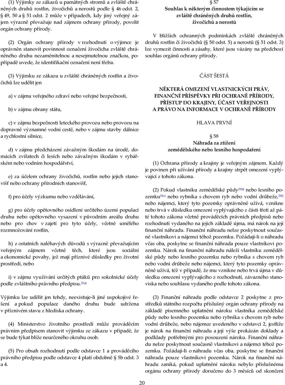 (2) Orgán ochrany přírody v rozhodnutí o výjimce je oprávněn stanovit povinnost označení živočicha zvláště chráněného druhu nezaměnitelnou a nesejmutelnou značkou, popřípadě uvede, že identifikační