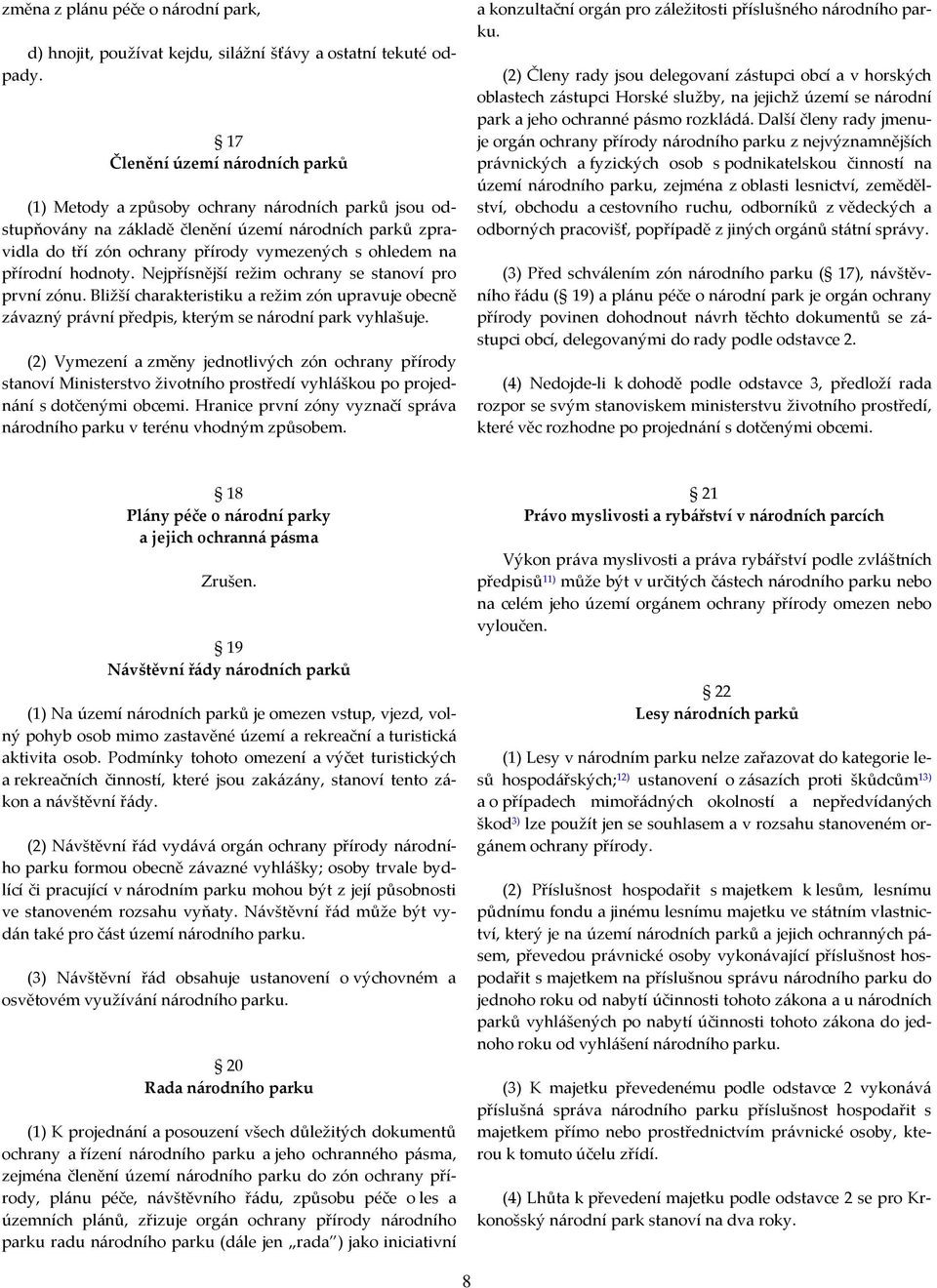 přírodní hodnoty. Nejpřísnější režim ochrany se stanoví pro první zónu. Bližší charakteristiku a režim zón upravuje obecně závazný právní předpis, kterým se národní park vyhlašuje.