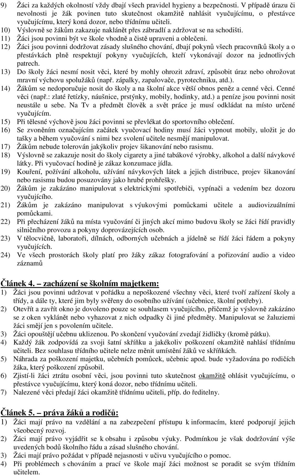 10) Výslovně se žákům zakazuje naklánět přes zábradlí a zdržovat se na schodišti. 11) Žáci jsou povinni být ve škole vhodně a čistě upraveni a oblečeni.