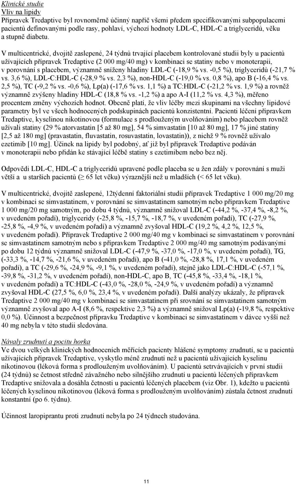 V multicentrické, dvojitě zaslepené, 24 týdnů trvající placebem kontrolované studii byly u pacientů užívajících přípravek Tredaptive (2 000 mg/40 mg) v kombinaci se statiny nebo v monoterapii, v