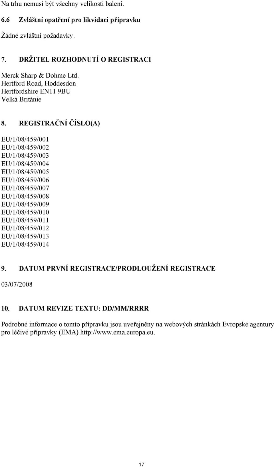 REGISTRAČNÍ ČÍSLO(A) EU/1/08/459/001 EU/1/08/459/002 EU/1/08/459/003 EU/1/08/459/004 EU/1/08/459/005 EU/1/08/459/006 EU/1/08/459/007 EU/1/08/459/008 EU/1/08/459/009 EU/1/08/459/010