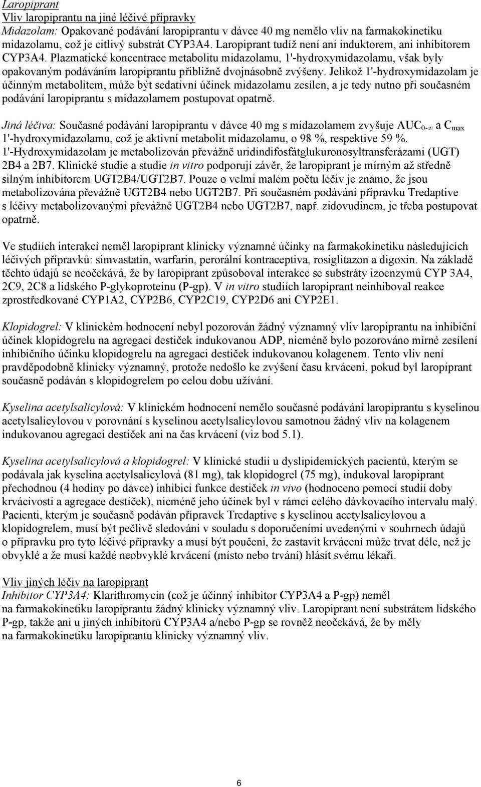 Plazmatické koncentrace metabolitu midazolamu, 1'-hydroxymidazolamu, však byly opakovaným podáváním laropiprantu přibližně dvojnásobně zvýšeny.