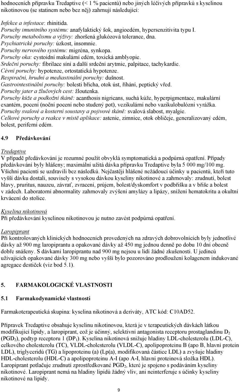 Poruchy nervového systému: migréna, synkopa. Poruchy oka: cystoidní makulární edém, toxická amblyopie. Srdeční poruchy: fibrilace síní a další srdeční arytmie, palpitace, tachykardie.