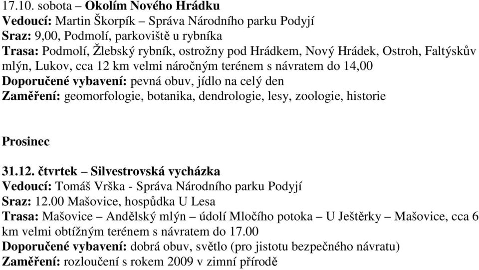 Ostroh, Faltýskův mlýn, Lukov, cca 12 km velmi náročným terénem s návratem do 14,00 Doporučené vybavení: pevná obuv, jídlo na celý den Zaměření: geomorfologie, botanika, dendrologie, lesy,